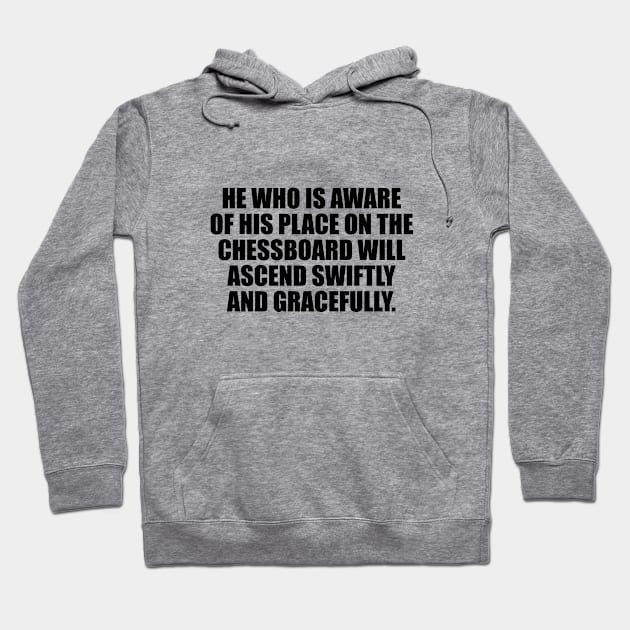 He who is aware of his place on the chessboard will ascend swiftly and gracefully Hoodie by It'sMyTime